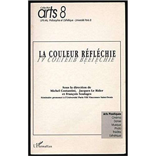 La Couleur Réfléchie Un Séminaire De L'université Paris Viii Vincennes Saint-Denis Dirigé Par Michel Costantini, Jacques Le Rider, François Soulages L'harmattan Arts 8