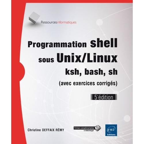 Programmation Shell Sous Unix/Linux Ksh, Bash, Sh - Avec Exercices Corrigés