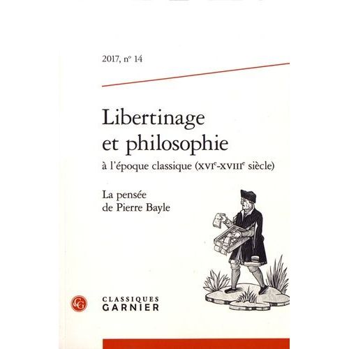 Libertinage Et Philosophie À L'époque Classique (Xvie-Xviiie Siècle) - La Pensée De Pierre Bayle