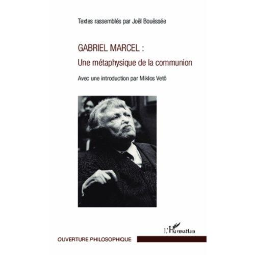 Gabriel Marcel : Une Métaphysique De La Communion - Avec Une Introduction Par Miklos Vetö