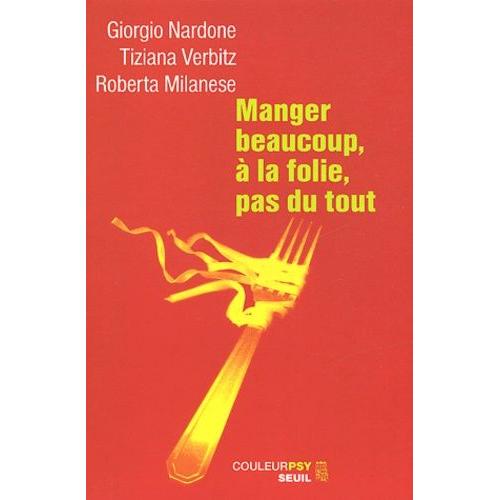 Manger Beaucoup, À La Folie, Pas Du Tout - La Thérapie Stratégique Face Aux Troubles Alimentaires