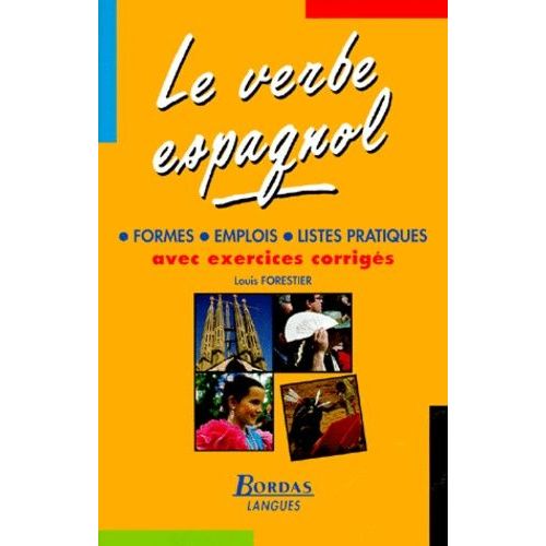 Le Verbe Espagnol - Formes, Emplois, Listes Pratiques, Avec Exercices Corrigés