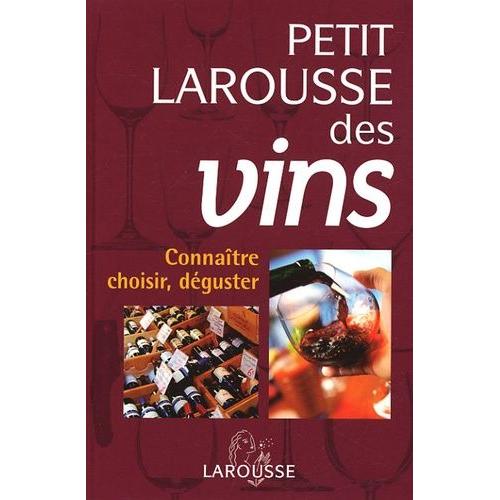 Petit Larousse Des Vins - Connaître, Choisir, Déguster