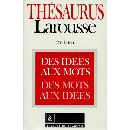 Thesaurus Larousse - Des Idées Aux Mots, Des Mots Aux Idées, 2ème Édition