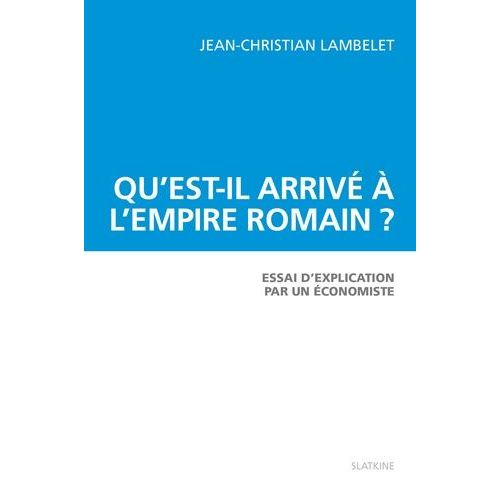 Qu'est-Il Arrivé À L'empire Romain ? - Essai D'explication Par Un Économiste