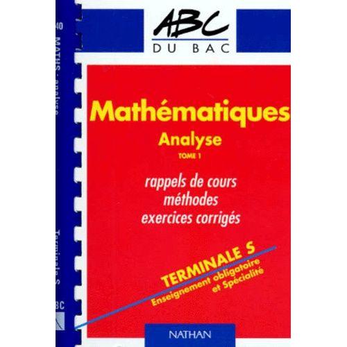 Mathématiques Terminale S - Tome 1, Enseignement Obligatoire Et Spécialité Analyse, Rappels De Cours, Méthodes, Exercices Corrigés