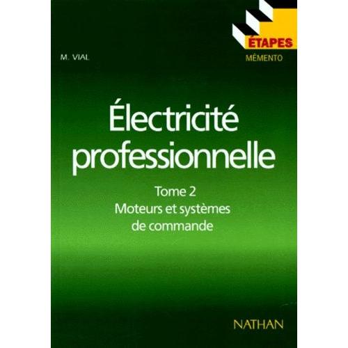 Electricite Professionnelle - Tome 2, Moteurs Et Systèmes De Commande