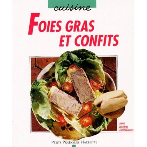 Foies Gras Et Confits - Les Subtilités De La Découpe, De La Cuisson Et De La Stérilisation, Et Aussi Des Recettes Originales Et Gourmandes