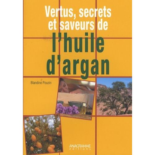 Vertus, Secrets Et Saveurs De L'huile D'argan - Une Huile D'orient Au Coeur Du Maroc