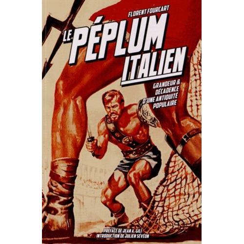 Le Péplum Italien (1946-1966) - Grandeur Et Décadence D'une Antiquité Populaire