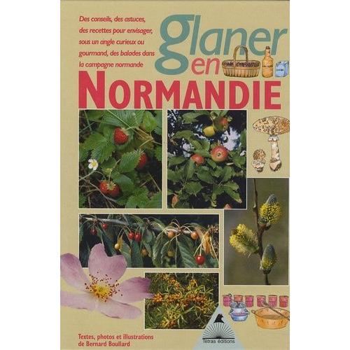 Glaner En Normandie - Des Conseils, Des Astuces, Des Recettes Pour Envisager Sous Un Angle Gourmand, Des Ballades Dans La Campagne Normande