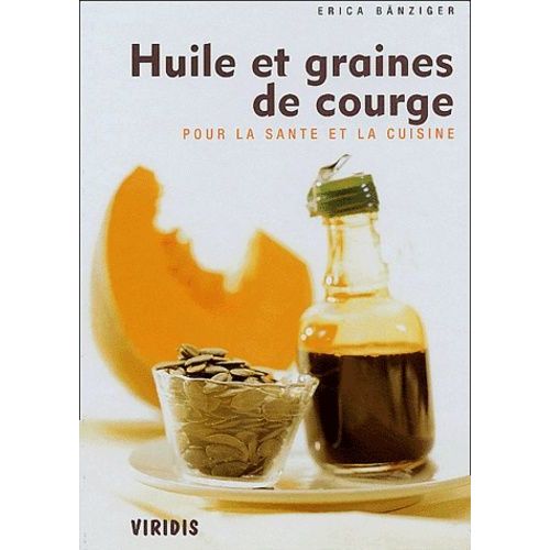 Huile Et Graines De Courge - Pour La Santé Et La Cuisine