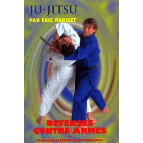 Ju-Jitsu - Défenses Contre Armes & Techniques Et Enchaînements Supérieurs