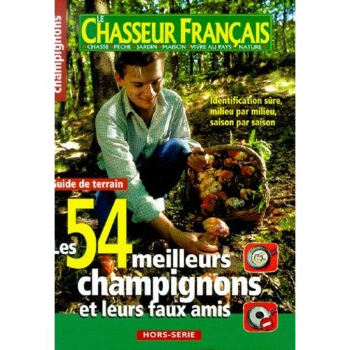 Le Chasseur Français Hors-Série : Les 54 Meilleurs Champignons Et Leurs Faux Amis