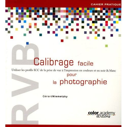 Rvb Calibrage Facile Pour La Photographie - Utiliser Les Profils Icc De La Prise De Vue À L'impression En Couleurs Et En Noir & Blanc