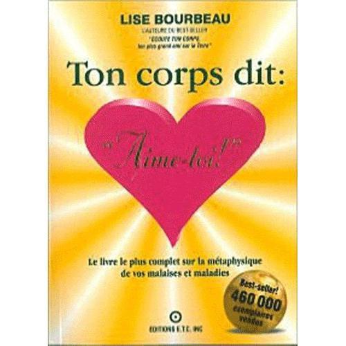 Ton Corps Dit : " Aime-Toi ! - Le Livre Le Plus Complet Sur La Métaphysique Des Malaises Et Maladies