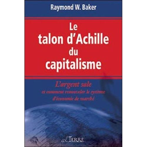 Le Talon D'achille Du Capitalisme - L'argent Sale Et Comment Renouveler Le Système D'économie De Marché