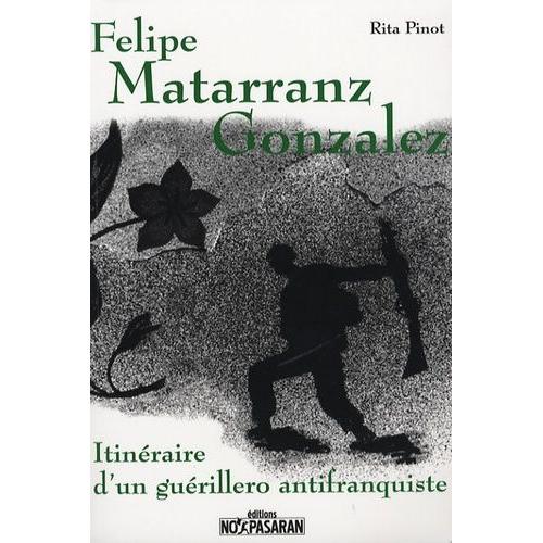 Felipe Matarranz Gonzalez - Itinéraire D'un Guérillero Antifranquiste