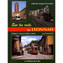Sur Les Rails Du Lyonnais - Volume 2, Les Réseaux Secondaires, Tacots, Ficelles Et Métro
