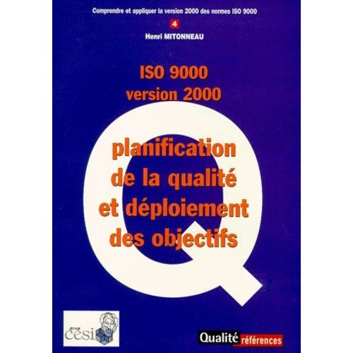 Comprendre Et Appliquer La Version 2000 Des Normes Iso 9000 - Tome 4, Planification De La Qualité Et Déploiement Des Objectifs