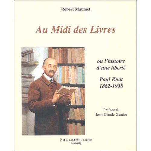 Au Midi Des Livres - Ou L'histoire D'une Liberté : Paul Ruat, Libraire 1862-1938
