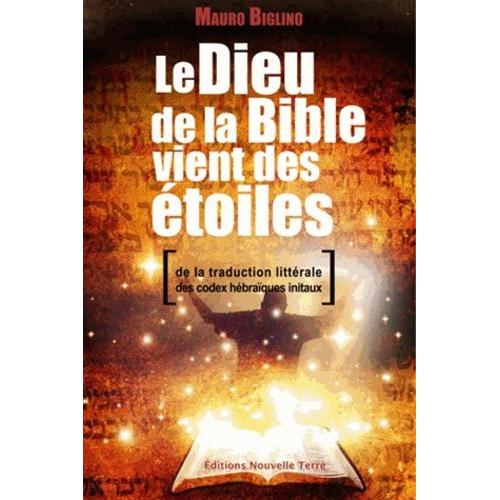 Le Dieu De La Bible Vient Des Étoiles - De La Traduction Littérale Des Codex Hébraïques Initiaux