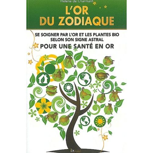 L'or Du Zodiaque - Se Soigner Par L'or Et Les Plantes Bio Selon Son Signe Astral