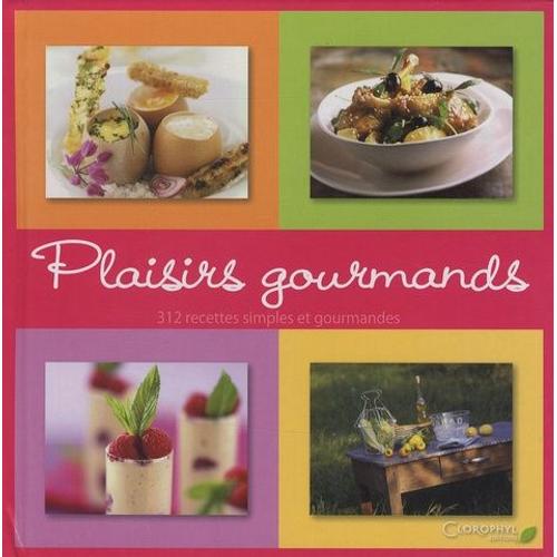 Plaisirs Gourmands - 312 Recettes Simples Et Gourmandes