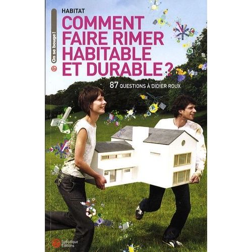 Comment Faire Rimer Habitable Et Durable ? - 87 Questions À Didier Roux
