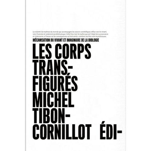 Les Corps Transfigurés - Mécanisation Du Vivant Et Imaginaire De La Biologie