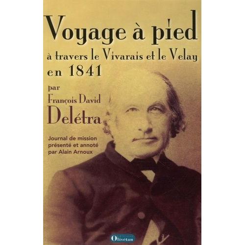 Voyage À Pied À Travers Le Vivarais Et Le Velay En 1841 - Le Journal De Mission Du Psteur François David Delétra