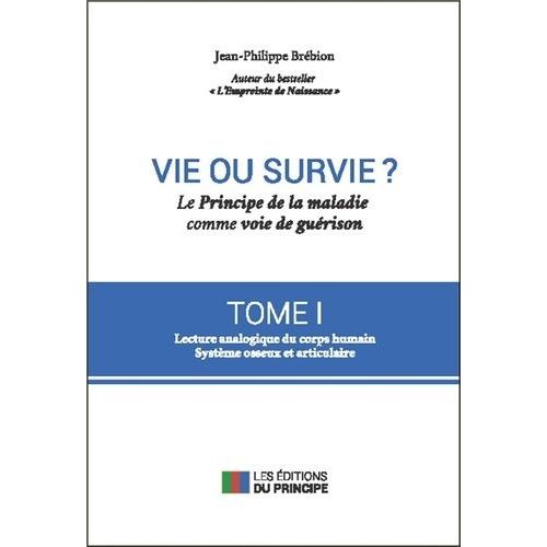 Vie Ou Survie ? - Le Principe De La Maladie Comme Voie De Guérison Tome 1, Symbolique Du Corps Humain, Système Ostéo-Articulaire