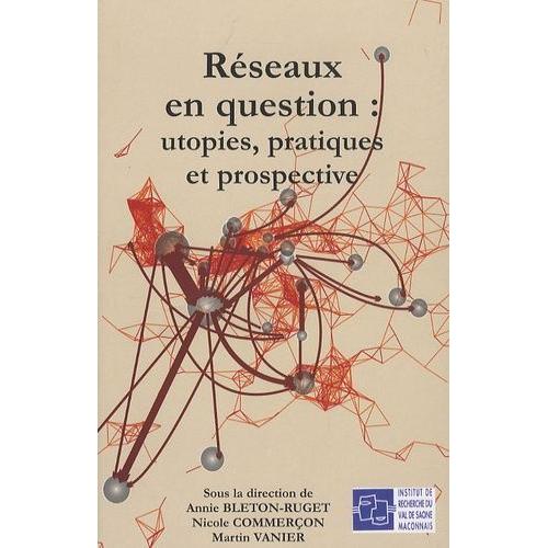 Réseaux En Question : Utopies, Pratiques Et Prospective