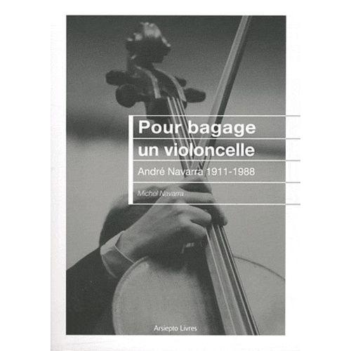 Pour Bagage Un Violoncelle - André Navarra 1911-1988