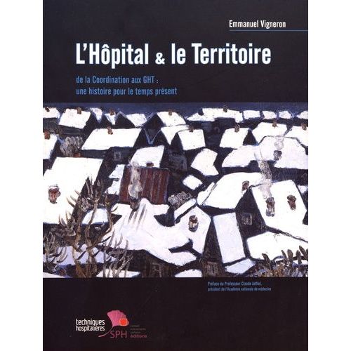 L'hôpital & Le Territoire - De La Coordination Aux Ght : Une Histoire Pour Le Temps Présent