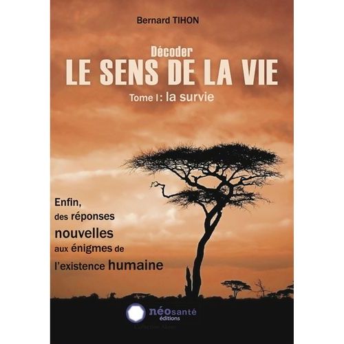 Décoder Le Sens De La Vie - Tome 1, La Survie