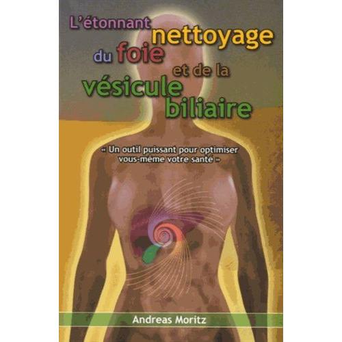 L'étonnant Nettoyage Du Foie Et De La Vésicule Biliaire - Un Formidable Moyen Pour Accroître Votre Capital Santé Et Votre Bien Être