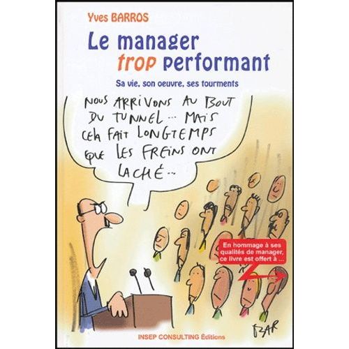 Le Manager Trop Performant - Sa Vie, Son Oeuvre, Ses Tourments