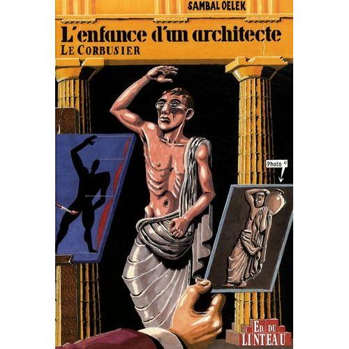 L'enfance D'un Architecte - Les Premiers 38% De La Vie De Le Corbusier
