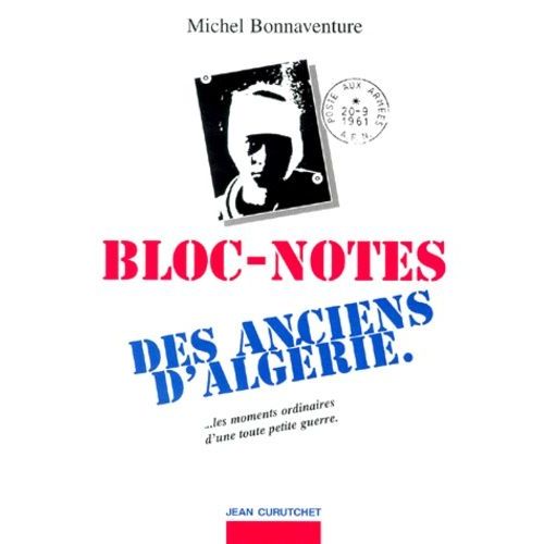 Bloc-Notes Des Anciens D'algérie - Les Moments Ordinaires D'une Toute Petite Guerre