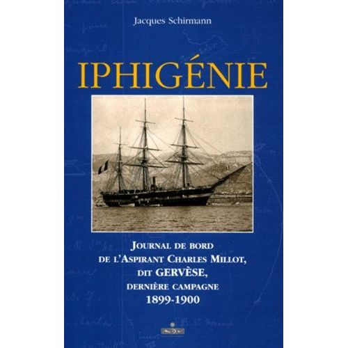 Iphigénie - Journal De Bord De L'aspirant Charles Millot, Dit Gervèse, Dernière Campagne 1899-1900