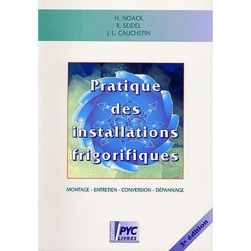 Pratique Des Installations Frigorifiques - Montage, Entretien, Conversion, Dépannage