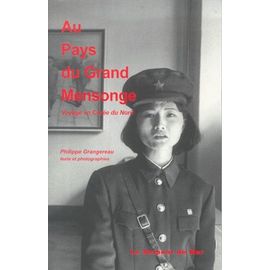 Au Pays Du Grand Mensonge - Voyage En Corée Du Nord