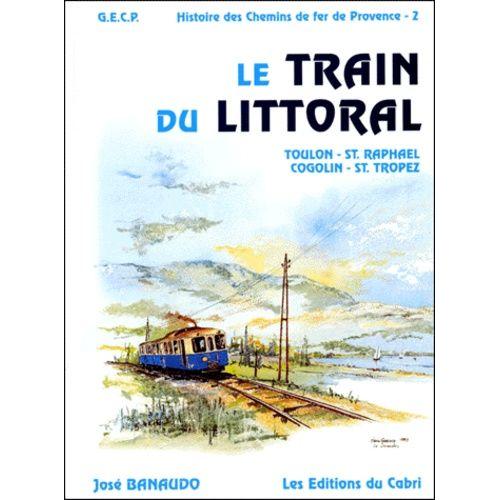 Histoire Des Chemins De Fer De Provence - Tome 2, Le Train Du Littoral, Toulon - Saint-Raphaël, Cogolin - St-Tropez