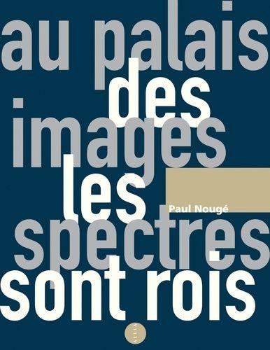 Au Palais Des Images Les Spectres Sont Rois - Ecrits Anthumes 1922-1967