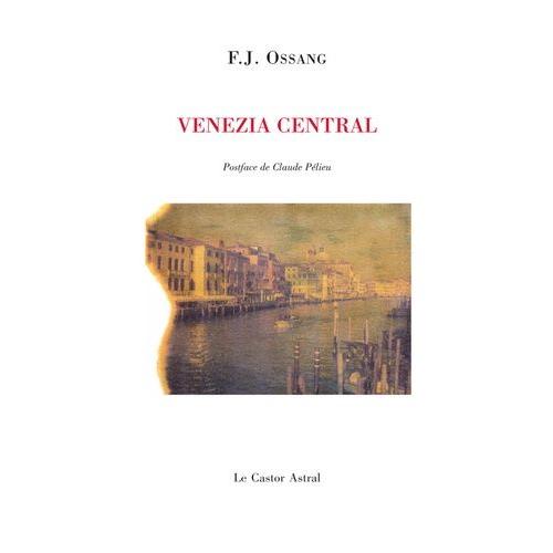 Venezia Central - Suivi De Landscape Et Silence Et Autres Poèmes (1982-2005)