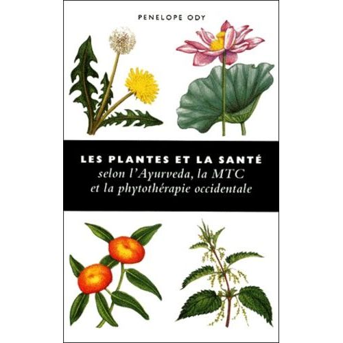 Les Plantes Et La Santé. Selon L'ayurveda, La Mtc Et La Phytothérapie Occidentale