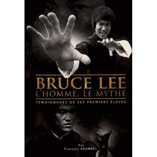 Bruce Lee, L'homme, Le Mythe - Témoignages De Ses Premiers Élèves