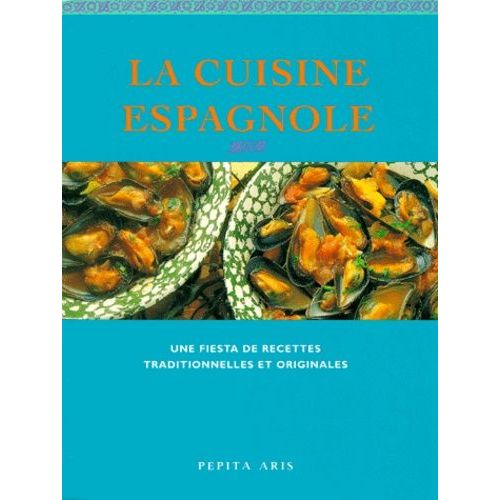 La Cuisine Espagnole - Une Fiesta De Recettes Traditionnelles Et Originales