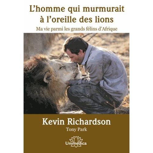 L'homme Qui Murmurait À L'oreille Des Lions - Ma Vie Parmi Les Grands Félins D'afrique